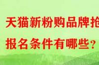 天貓新粉購品牌搶購報(bào)名條件有哪些？