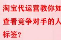 淘寶代運營教你如何查看競爭對手的人群標簽？