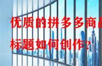 優(yōu)質(zhì)的拼多多商品標(biāo)題如何創(chuàng)作？