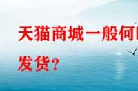 天貓商城一般何時發貨？