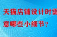 天貓店鋪設(shè)計時需注意哪些小細(xì)節(jié)？