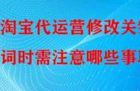 淘寶代運營修改關(guān)鍵詞時需注意哪些事項？