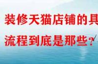 裝修天貓店鋪的具體流程到底是那些？