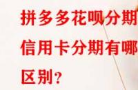 拼多多花唄分期和信用卡分期有哪些區(qū)別？
