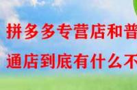 拼多多專營店和普通店到底有什么不同？