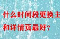 什么時間段更換主圖和詳情頁最好？