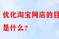 優(yōu)化淘寶網(wǎng)店的目的是什么？
