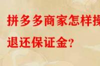 拼多多商家怎樣操作退還保證金？