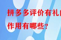 拼多多評價有禮的作用有哪些？