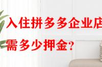 入住拼多多企業店鋪需多少押金？