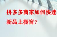 拼多多商家如何快速讓新品上櫥窗？