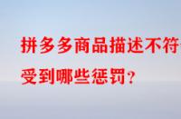 拼多多商品描述不符會受到哪些懲罰？