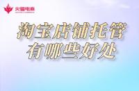 淘寶店鋪托管：網店托管有必要嗎？有哪些優(yōu)勢呢！